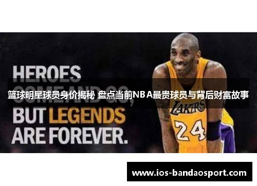 篮球明星球员身价揭秘 盘点当前NBA最贵球员与背后财富故事