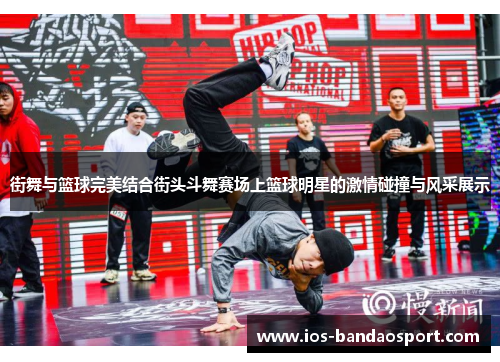 街舞与篮球完美结合街头斗舞赛场上篮球明星的激情碰撞与风采展示