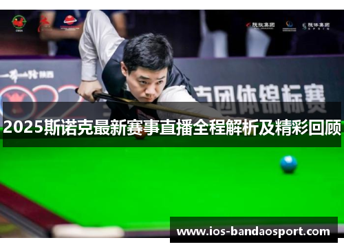 2025斯诺克最新赛事直播全程解析及精彩回顾 2025斯诺克最新赛事直播全程解析及精彩回顾